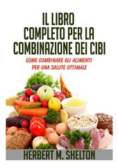 Il libro completo per la combinazione dei cibi. Come combinare gli alimenti per una salute ottimale