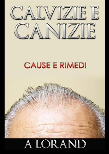 Calvizie e canizie. Cause e rimedi - Arnold Lorand - Libro StreetLib 2020 | Libraccio.it