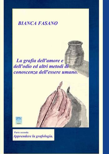 «La grafia dell'amore e dell'odio e altri metodi di conoscenza dell'essere umano». Vol. 2: Apprendere la grafologia - Bianca Fasano - Libro StreetLib 2020 | Libraccio.it