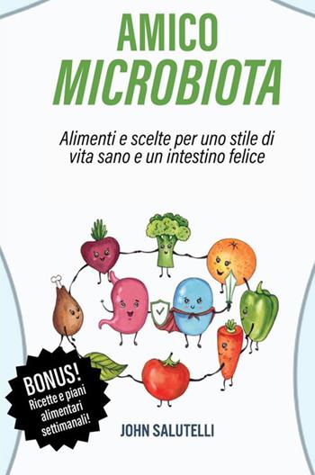 Amico microbiota. Alimenti e scelte per uno stile di vita sano e un intestino felice - John Salutelli - Libro StreetLib 2020 | Libraccio.it
