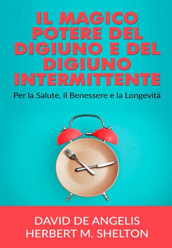 Il magico potere del digiuno e del digiuno intermittente. Per la salute, il benessere e la longevità - David De Angelis, Herbert M. Shelton - Libro StreetLib 2020 | Libraccio.it