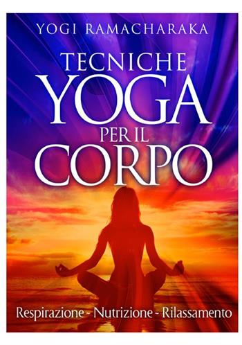 Tecniche yoga per il corpo. Respirazione. Nutrizione. Rilassamento - Yogi Ramacharaka - Libro StreetLib 2020 | Libraccio.it