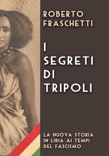 I segreti di Tripoli. Seconda storia in Libia ai tempi del fascismo - Roberto Fraschetti - Libro StreetLib 2020 | Libraccio.it