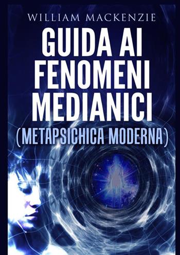 Guida ai fenomeni medianici. Metapsichica moderna - William Mackenzie - Libro StreetLib 2020 | Libraccio.it