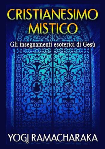 Cristianesimo mistico. Gli insegnamenti esoterici di Gesù - Yogi Ramacharaka - Libro StreetLib 2020 | Libraccio.it