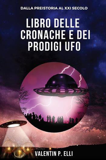 Libro delle cronache e dei prodigi UFO - Valentin P. Elli - Libro StreetLib 2020 | Libraccio.it