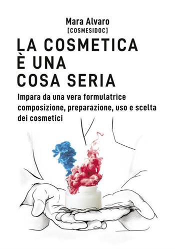La cosmetica è una cosa seria. Impara da una vera formulatrice composizione, preparazione, uso e scelta dei cosmetici - Mara Alvaro - Libro StreetLib 2020 | Libraccio.it