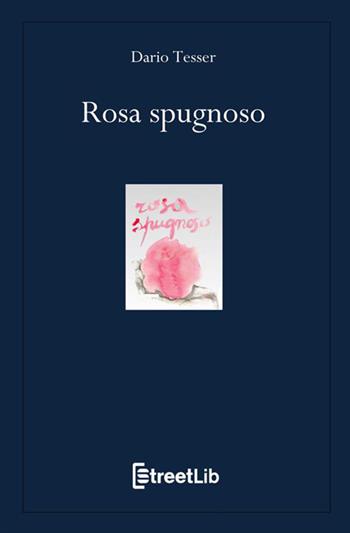 Rosa spugnoso - Dario Tesser - Libro StreetLib 2020 | Libraccio.it
