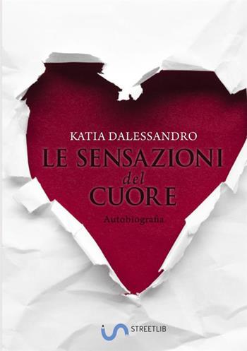 Le sensazioni del cuore - Katia Dalessandro - Libro StreetLib 2020 | Libraccio.it