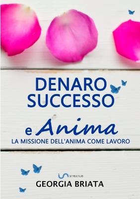 Denaro, successo e anima. La missione dell'anima come lavoro - Georgia Briata - Libro StreetLib 2020 | Libraccio.it