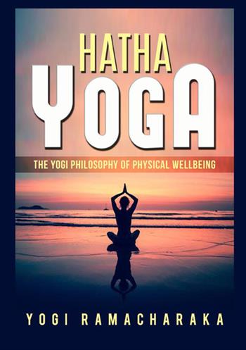 Hatha yoga. The Yogi philosophy of physical wellbeing - Yogi Ramacharaka - Libro StreetLib 2020 | Libraccio.it