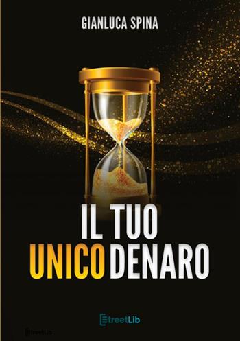 Il tuo unico denaro - Gianluca Spina - Libro StreetLib 2020 | Libraccio.it