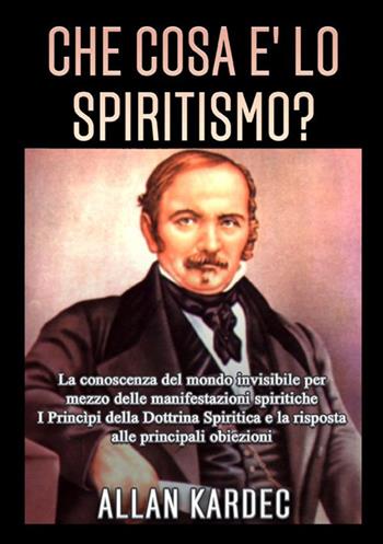 Che cosa è lo spiritismo? La conoscenza del mondo invisibile per mezzo delle manifestazioni spiritiche - Allan Kardec - Libro StreetLib 2020 | Libraccio.it