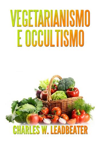Vegetarianismo e occultismo - Charles W. Leadbeater - Libro StreetLib 2020 | Libraccio.it