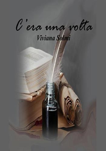 C'era una volta - Viviana Solmi - Libro StreetLib 2021 | Libraccio.it
