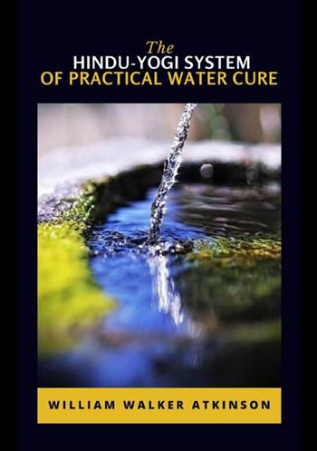 The hindu-yogi system of practical water cure - William Walker Atkinson - Libro StreetLib 2021 | Libraccio.it