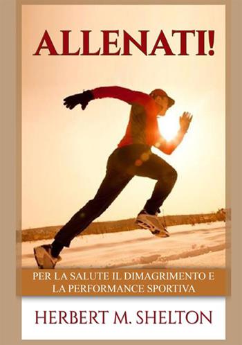 Allenati! Per la salute il dimagrimento e la performance sportiva - Herbert M. Shelton - Libro StreetLib 2021 | Libraccio.it