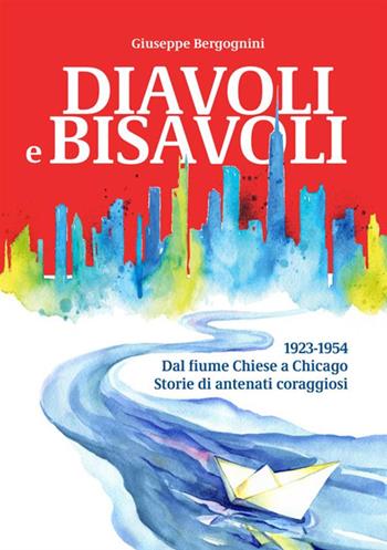 Diavoli e bisavoli. 1923-1954. Dal fiume Chiese a Chicago storie di antenati coraggiosi - Giuseppe Bergognini - Libro StreetLib 2021 | Libraccio.it