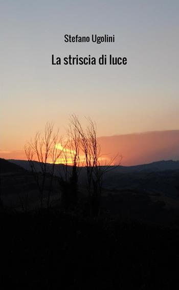 La striscia di luce - Stefano Ugolini - Libro StreetLib 2021 | Libraccio.it