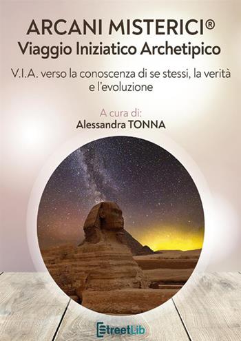 Arcani misterici®. Viaggio Iniziatico Archetipico. V.I.A. verso la conoscenza di se stessi, la verità e l'evoluzione  - Libro StreetLib 2021 | Libraccio.it