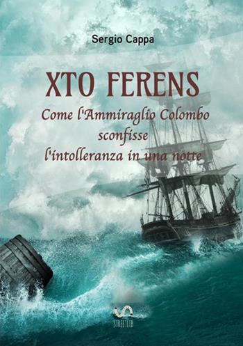 Xto Ferens. Come l'ammiraglio Colombo sconfisse l'intolleranza in una notte - Sergio Cappa - Libro StreetLib 2021 | Libraccio.it