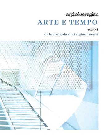 Arte e tempo. Vol. 1: invenzione nell'arte da Leonardo da Vinci e Raffaello Sanzio a Gregorio Sciltian e i contemporanei, L'. - Arpinè Sevagian - Libro StreetLib 2021 | Libraccio.it