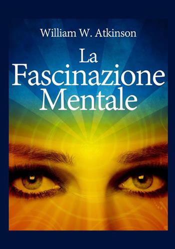 La fascinazione mentale - William Walker Atkinson - Libro StreetLib 2021 | Libraccio.it