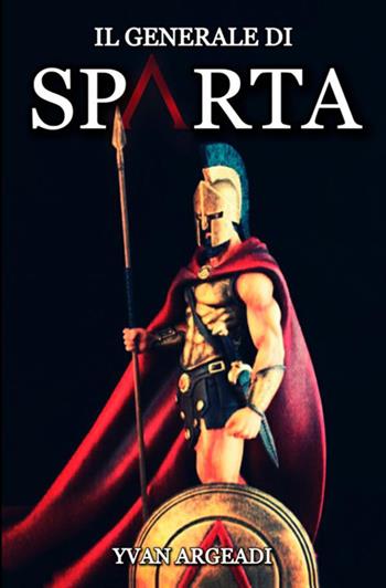 Il generale di Sparta - Yvan Argeadi - Libro StreetLib 2021 | Libraccio.it