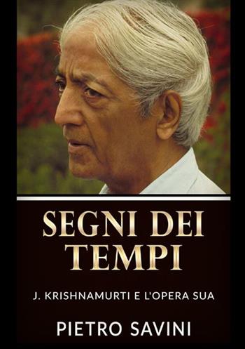 Segni dei tempi. J. Krishnamurti e l'opera sua - Pietro Savini - Libro StreetLib 2021 | Libraccio.it