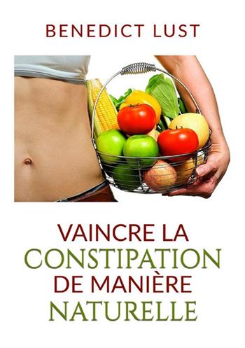 Vaincre la constipation de manière naturelle - Benedict Lust - Libro StreetLib 2021 | Libraccio.it