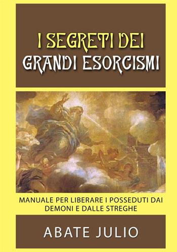 I segreti dei grandi esorcismi. Manuale per liberare i posseduti dai demoni e dalle streghe - Julio Abate - Libro StreetLib 2021 | Libraccio.it