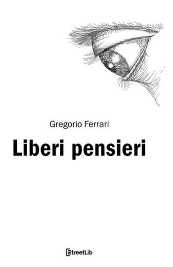 Liberi pensieri - Gregorio Ferrari - Libro StreetLib 2021 | Libraccio.it