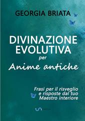 Divinazione evolutiva per anime antiche. Frasi per il risveglio e risposte dal tuo maestro interiore