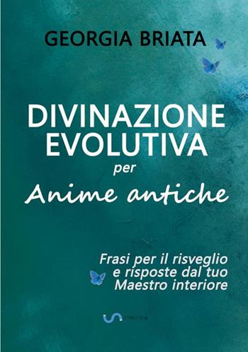 Divinazione evolutiva per anime antiche. Frasi per il risveglio e risposte dal tuo maestro interiore - Georgia Briata - Libro StreetLib 2021 | Libraccio.it