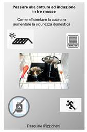 Passare alla cottura ad induzione in tre mosse. Come efficientare la cucina e aumentare la sicurezza domestica