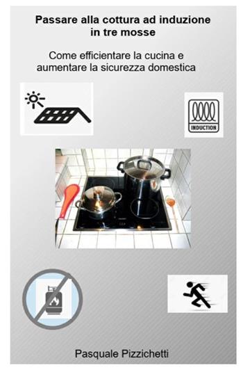 Passare alla cottura ad induzione in tre mosse. Come efficientare la cucina e aumentare la sicurezza domestica - Pasquale Pizzichetti - Libro StreetLib 2021 | Libraccio.it
