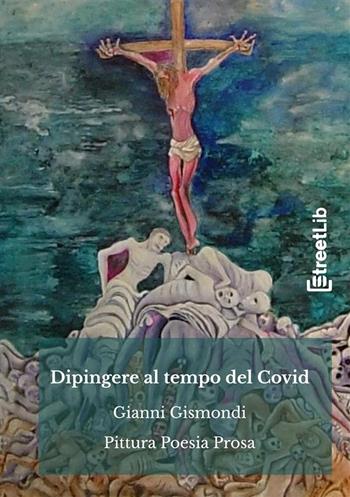 Dipingere al tempo del Covid - Gianni Gismondi - Libro StreetLib 2021 | Libraccio.it