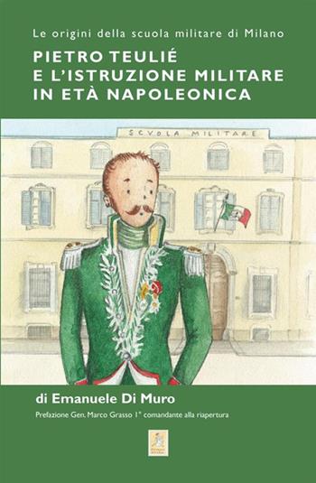 Pietro Teulié e l'istruzione militare in età napoleonica. Le origini della scuola militare di Milano - Emanuele Di Muro - Libro StreetLib 2021 | Libraccio.it