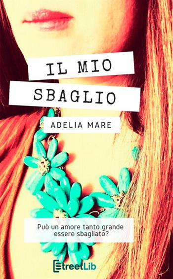 Il mio sbaglio - Adelia Mare - Libro StreetLib 2021 | Libraccio.it