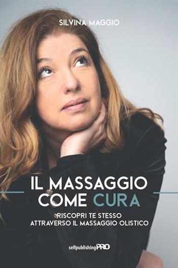 Il massaggio come cura. Riscopri te stesso attraverso il massaggio olistico - Silvina Maggio - Libro StreetLib 2021 | Libraccio.it