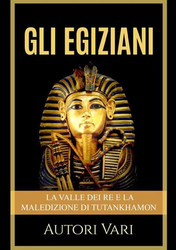 Gli egiziani. La Valle dei Re e la maledizione di Tutankhamon  - Libro StreetLib 2021 | Libraccio.it