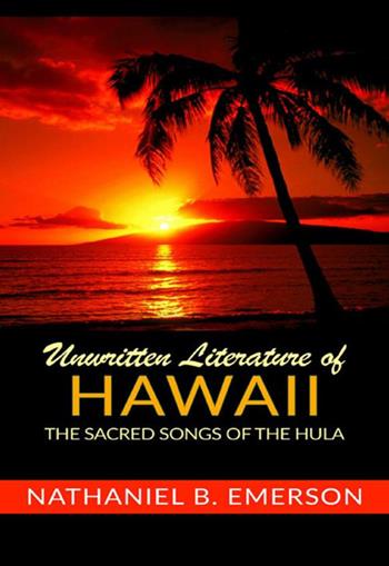 Unwritten literature of Hawaii. The sacred songs of the Hula - Nathaniel B. Emerson - Libro StreetLib 2021 | Libraccio.it