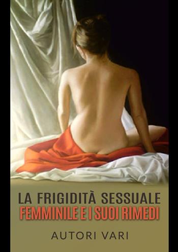 La frigidità sessuale femminile e i suoi rimedi  - Libro StreetLib 2021 | Libraccio.it