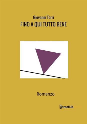 Fino a qui tutto bene - Giovanni Torri - Libro StreetLib 2021 | Libraccio.it