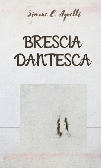 Brescia dantesca - Simone E. Agnetti - Libro StreetLib 2021 | Libraccio.it