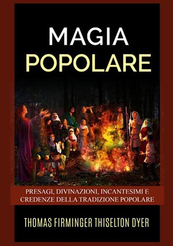 Magia popolare. Presagi, divinazioni, incantesimi e credenze della tradizione popolare - Thomas Firminger Thiselton-Dyer - Libro StreetLib 2021 | Libraccio.it