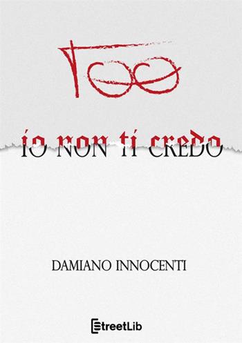 Io non ti credo - Damiano Innocenti - Libro StreetLib 2021 | Libraccio.it