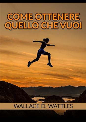 Come ottenere quello che vuoi - Wallace D. Wattles - Libro StreetLib 2021 | Libraccio.it