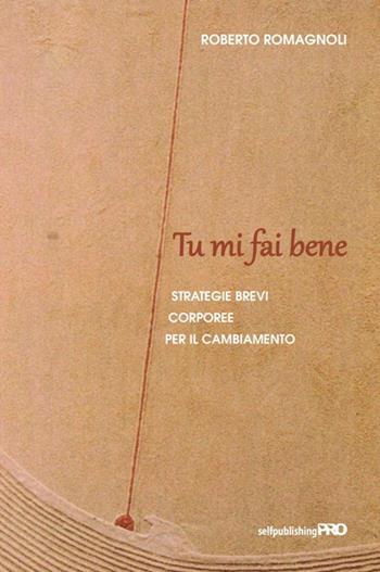 Tu mi fai bene. Strategie brevi corporee per il cambiamento - Roberto Romagnoli - Libro StreetLib 2021 | Libraccio.it