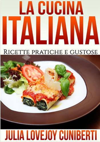 La cucina italiana. Ricette pratiche e gustose - Julia Lovejoy Cuniberti - Libro StreetLib 2021 | Libraccio.it